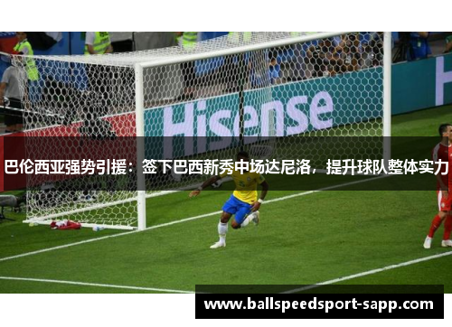 巴伦西亚强势引援：签下巴西新秀中场达尼洛，提升球队整体实力