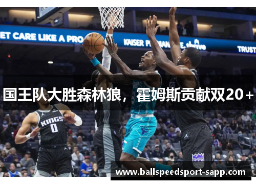 国王队大胜森林狼，霍姆斯贡献双20+