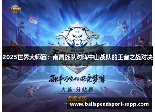 2025世界大师赛：南昌战队对阵中山战队的王者之战对决