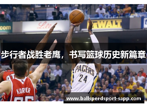 步行者战胜老鹰，书写篮球历史新篇章
