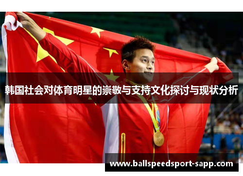 韩国社会对体育明星的崇敬与支持文化探讨与现状分析