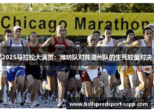 2025马拉松大满贯：潍坊队对阵湖州队的生死较量对决